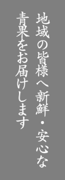 地域の皆様へ新鮮・安心な青果をお届けします